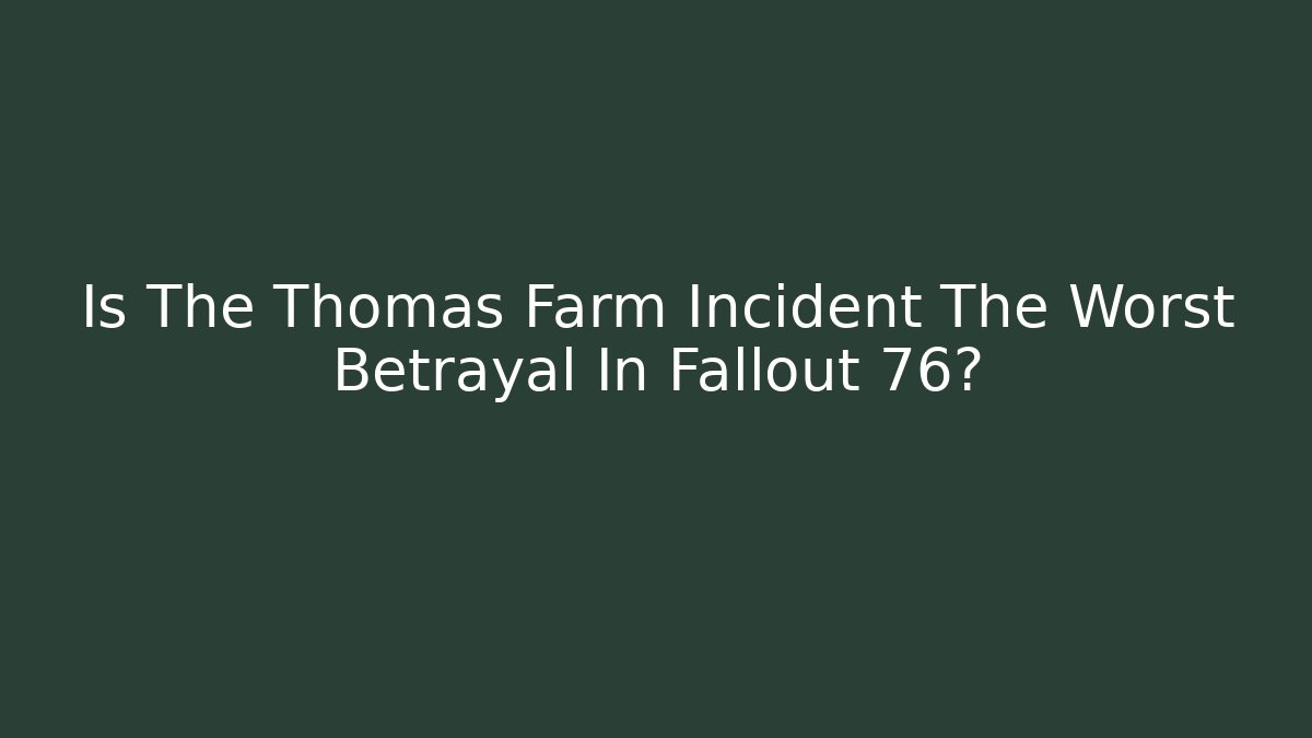 Is The Thomas Farm Incident The Worst Betrayal In Fallout 76?