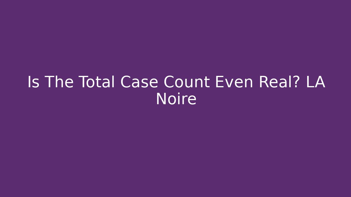 Is The Total Case Count Even Real? LA Noire - Vintage E-Juice