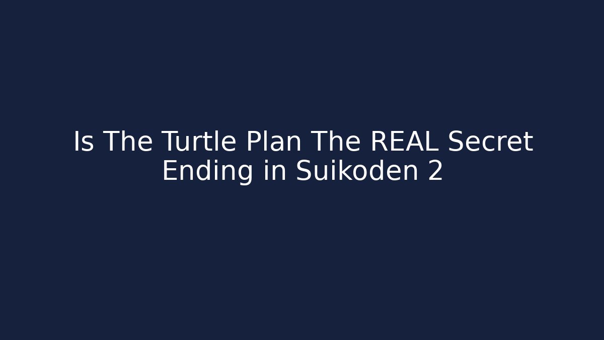 Is The Turtle Plan The REAL Secret Ending in Suikoden 2