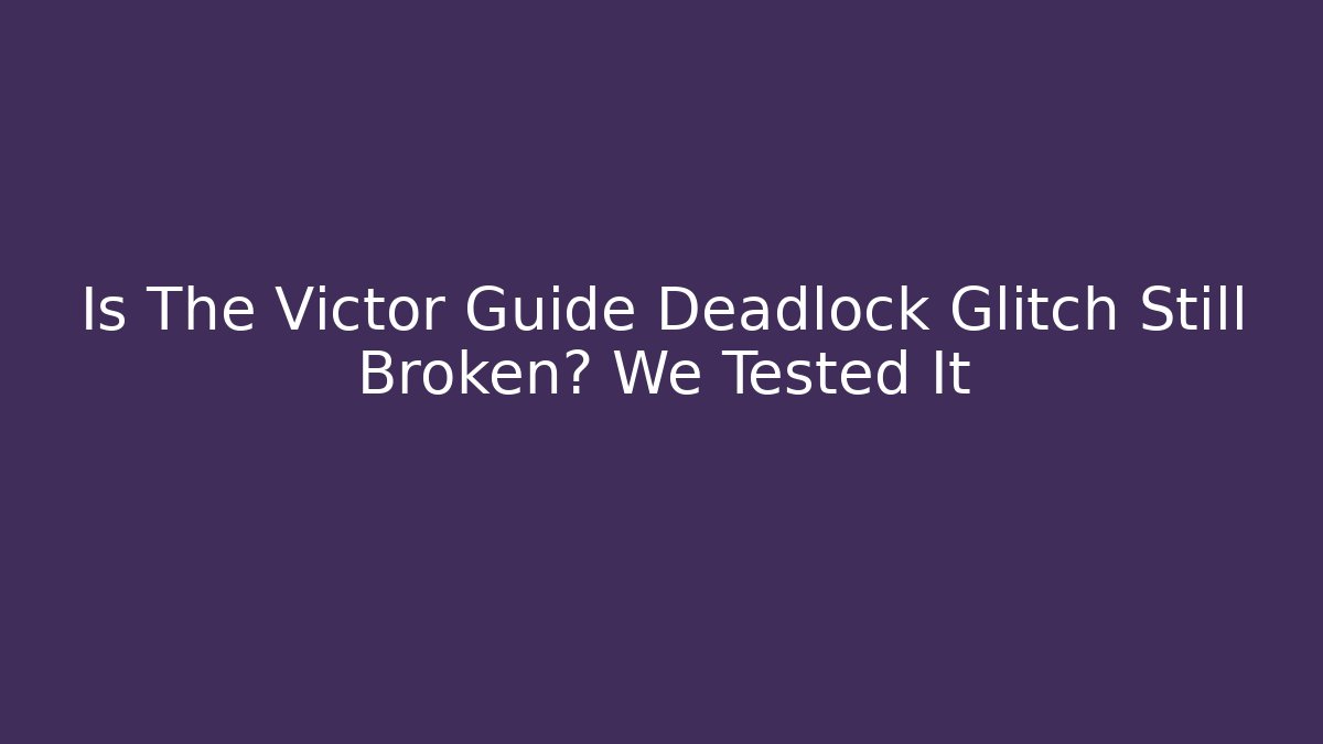 Is The Victor Guide Deadlock Glitch Still Broken? We Tested It - Vintage E-Juice