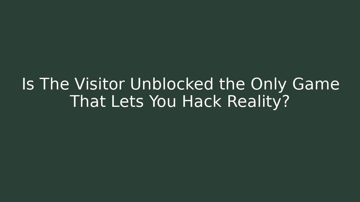 Is The Visitor Unblocked the Only Game That Lets You Hack Reality?