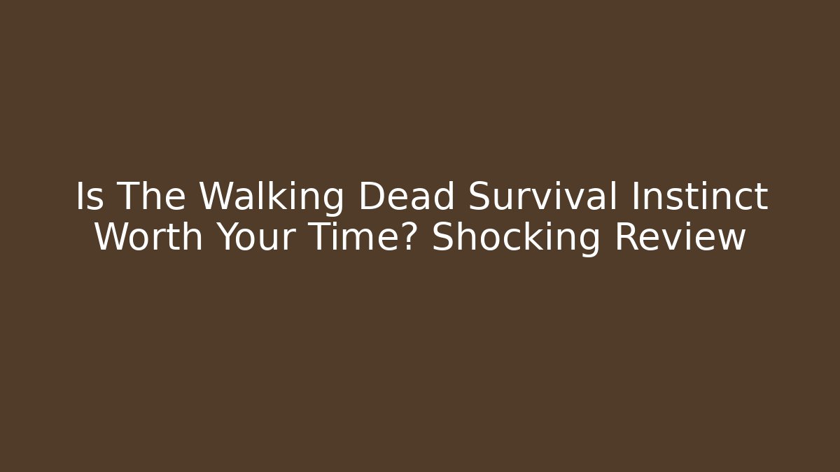 Is The Walking Dead Survival Instinct Worth Your Time? Shocking Review