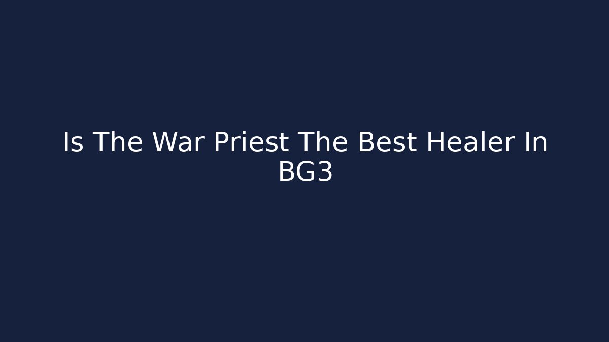 Is The War Priest The Best Healer In BG3