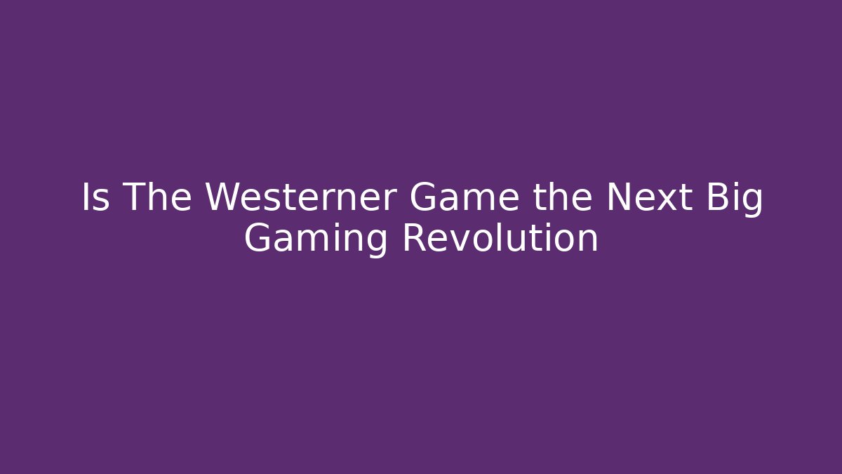 Is The Westerner Game the Next Big Gaming Revolution