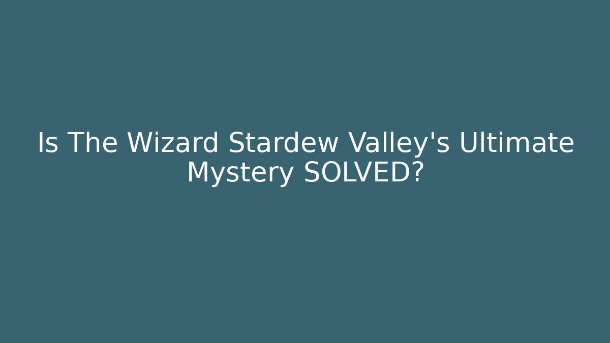 Is The Wizard Stardew Valley's Ultimate Mystery SOLVED?