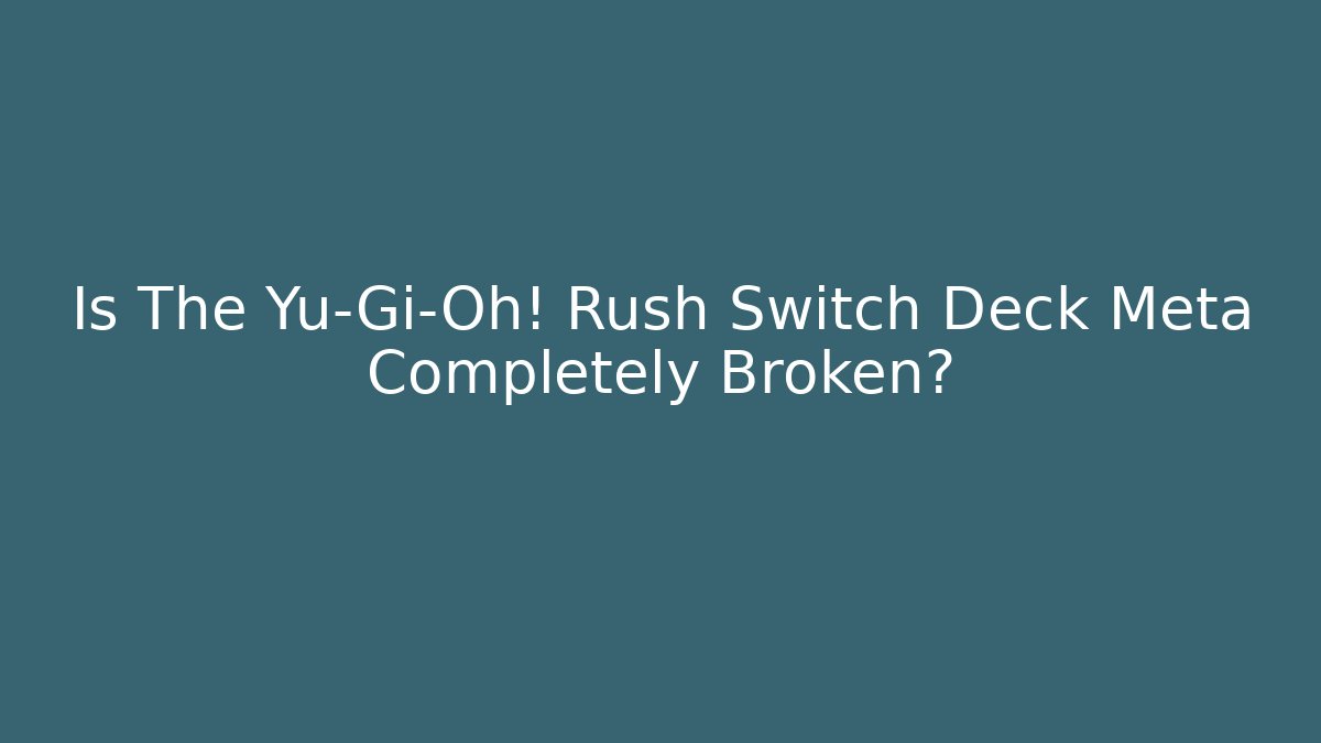 Is The Yu-Gi-Oh! Rush Switch Deck Meta Completely Broken?