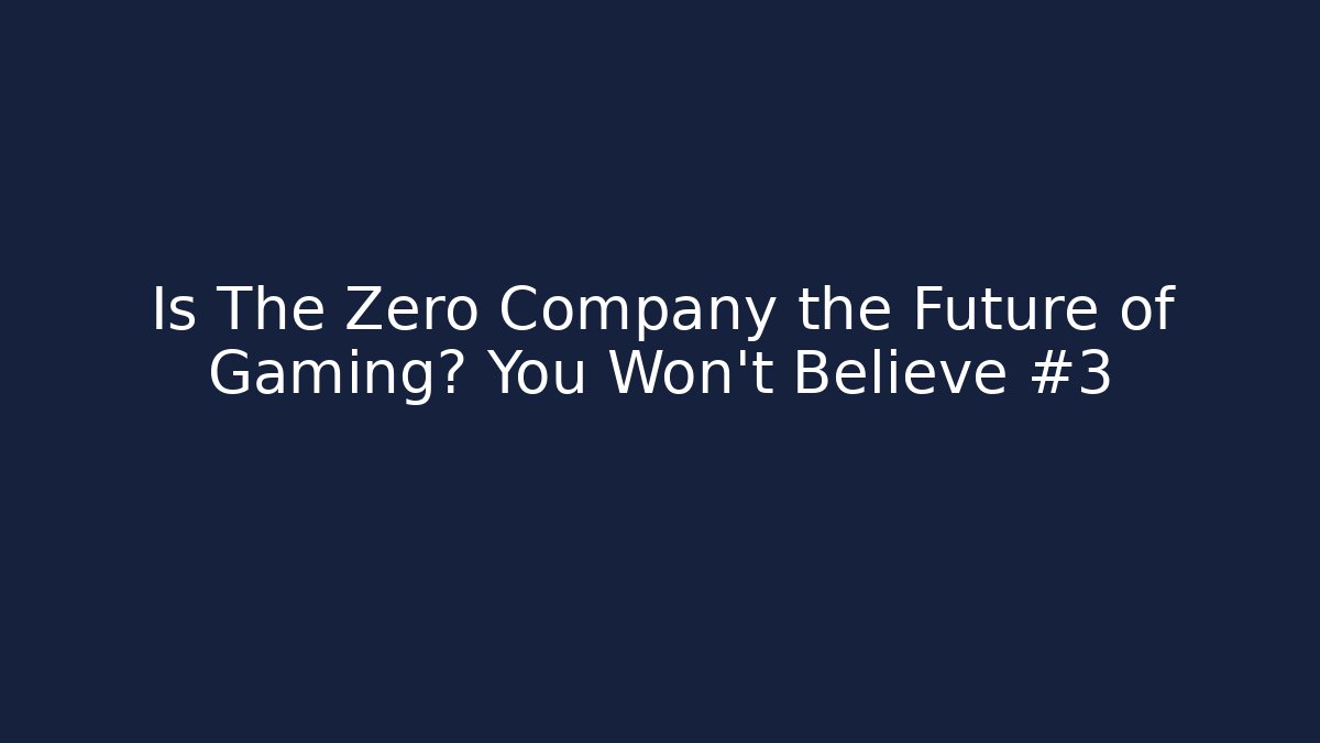 Is The Zero Company the Future of Gaming? You Won’t Believe #3