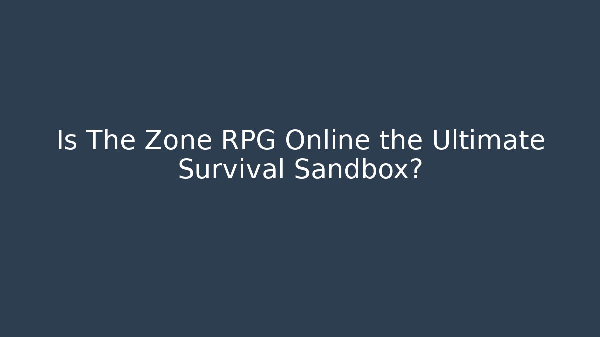 Is The Zone RPG Online the Ultimate Survival Sandbox?