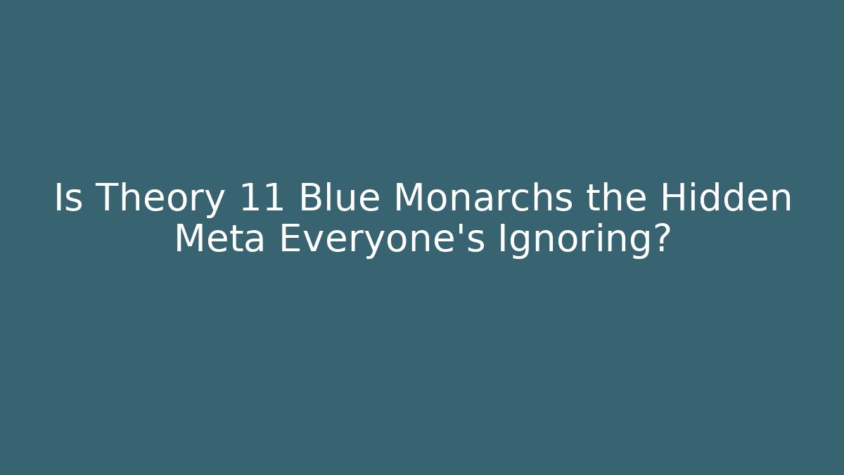 Is Theory 11 Blue Monarchs the Hidden Meta Everyone’s Ignoring?