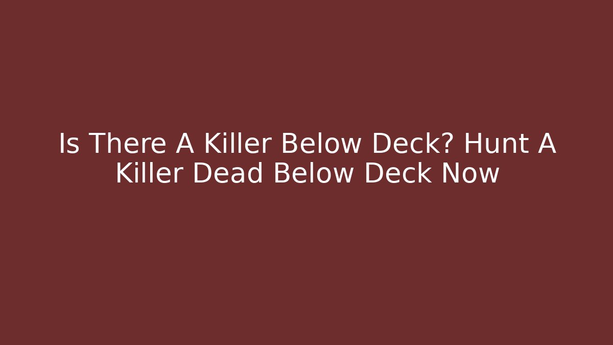 Is There A Killer Below Deck? Hunt A Killer Dead Below Deck Now