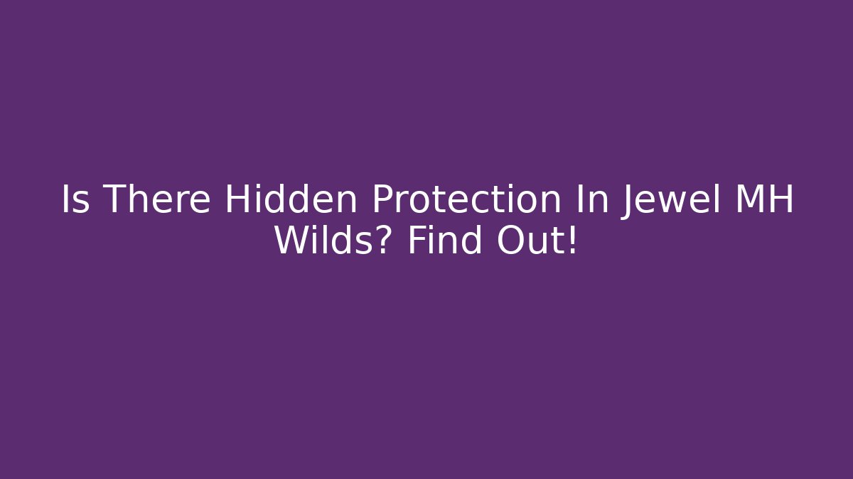 Is There Hidden Protection In Jewel MH Wilds? Find Out!