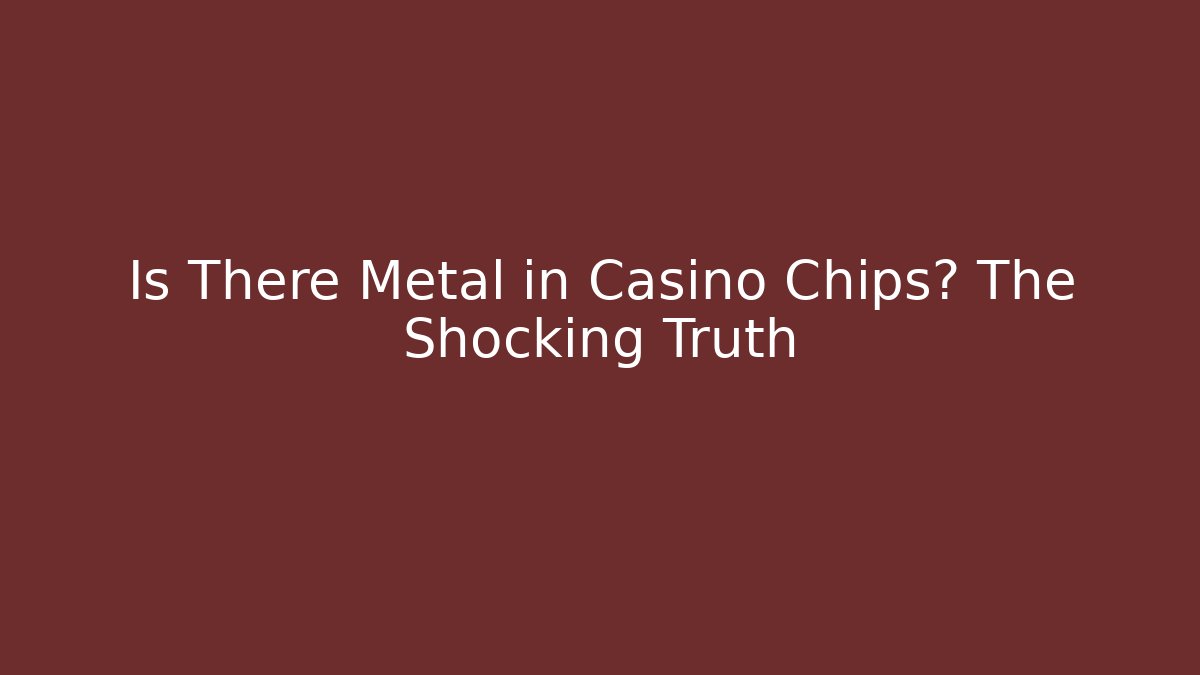 Is There Metal in Casino Chips? The Shocking Truth