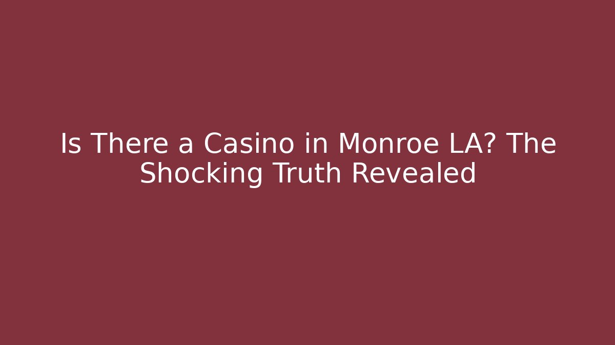 Is There a Casino in Monroe LA? The Shocking Truth Revealed