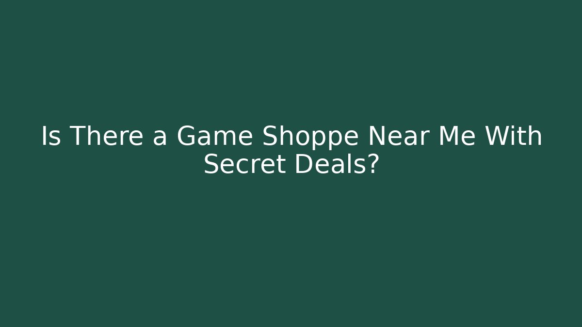 Is There a Game Shoppe Near Me With Secret Deals?