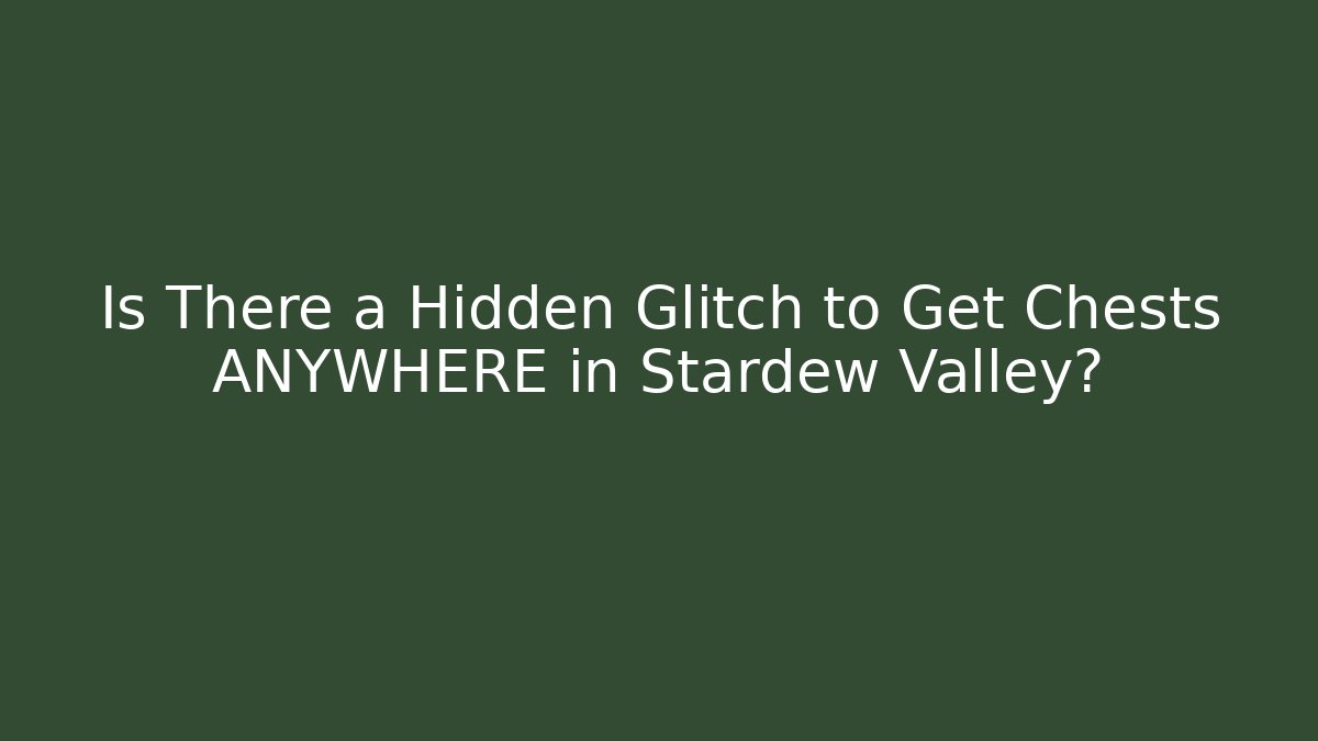 Is There a Hidden Glitch to Get Chests ANYWHERE in Stardew Valley?