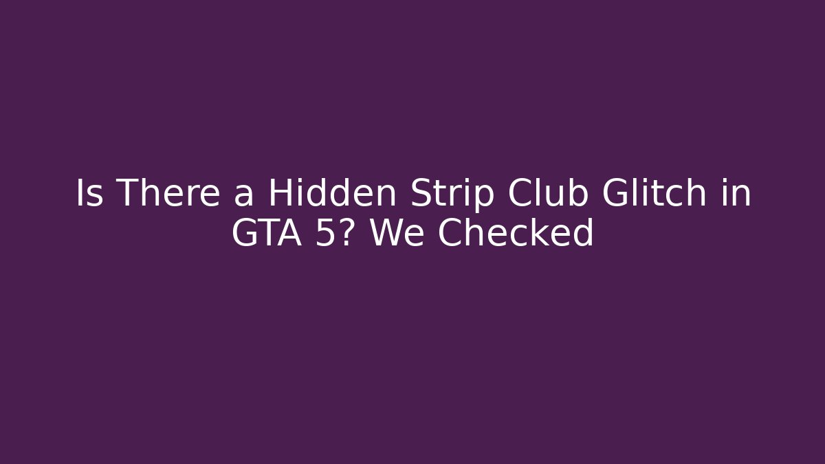 Is There a Hidden Strip Club Glitch in GTA 5? We Checked - Vintage E-Juice