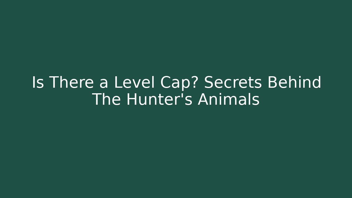Is There a Level Cap? Secrets Behind The Hunter's Animals