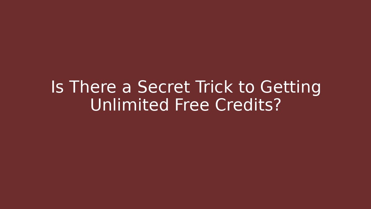 Is There a Secret Trick to Getting Unlimited Free Credits?