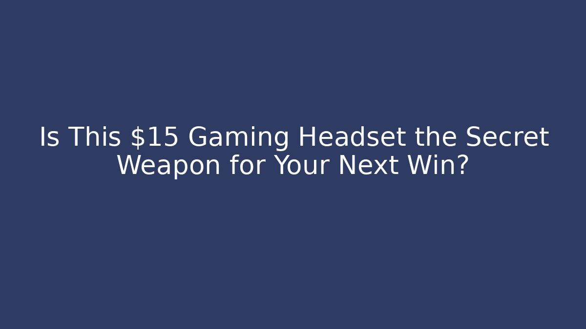 Is This $15 Gaming Headset the Secret Weapon for Your Next Win?