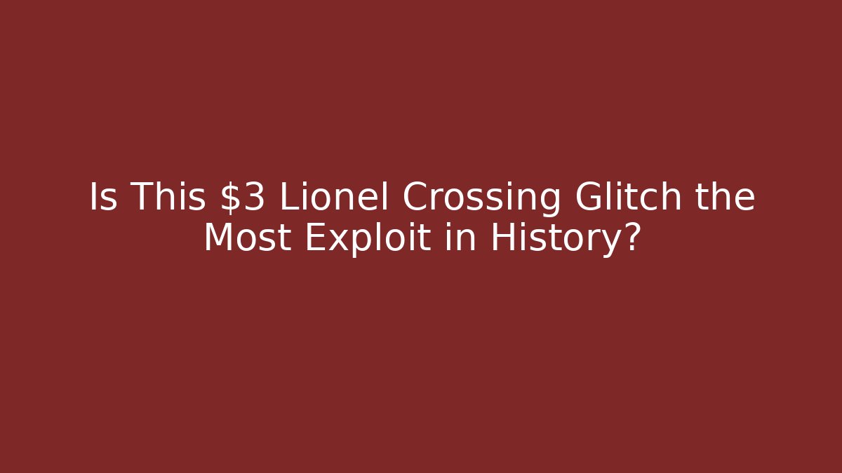 Is This $3 Lionel Crossing Glitch the Most Exploit in History?