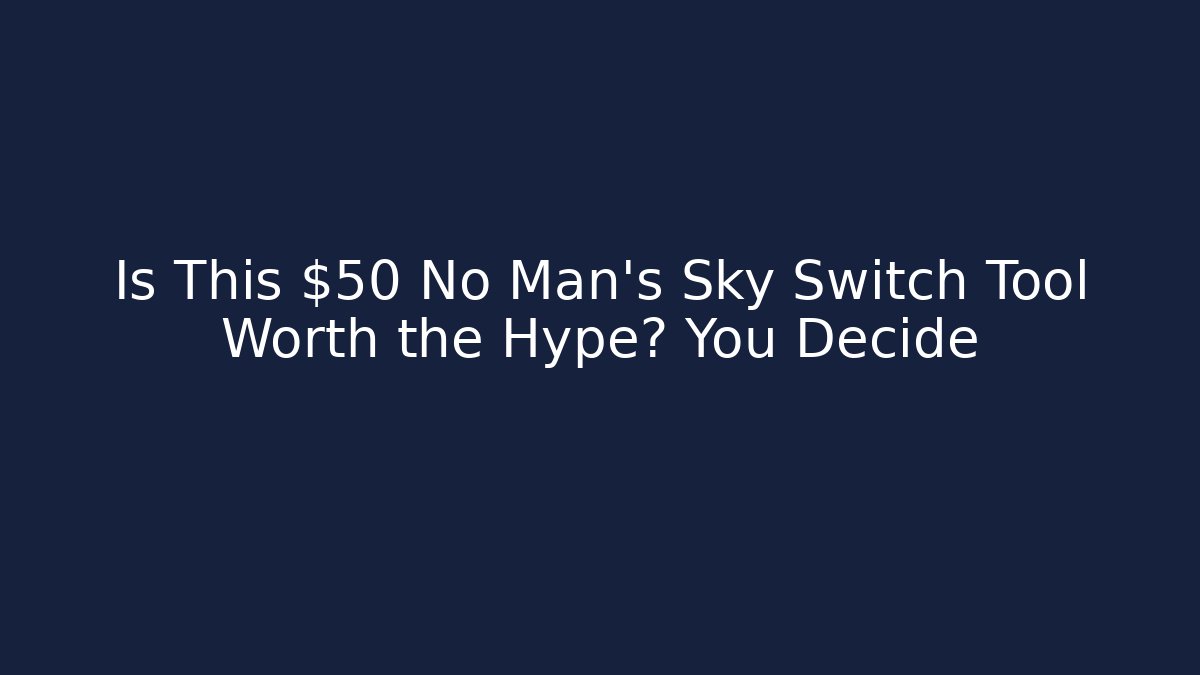 Is This $50 No Man's Sky Switch Tool Worth the Hype? You Decide - Vintage E-Juice