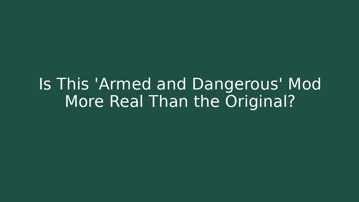 Is This 'Armed and Dangerous' Mod More Real Than the Original?
