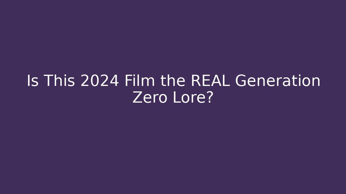 Is This 2024 Film the REAL Generation Zero Lore?