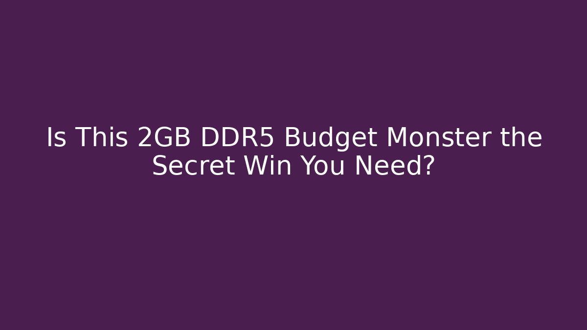Is This 2GB DDR5 Budget Monster the Secret Win You Need?
