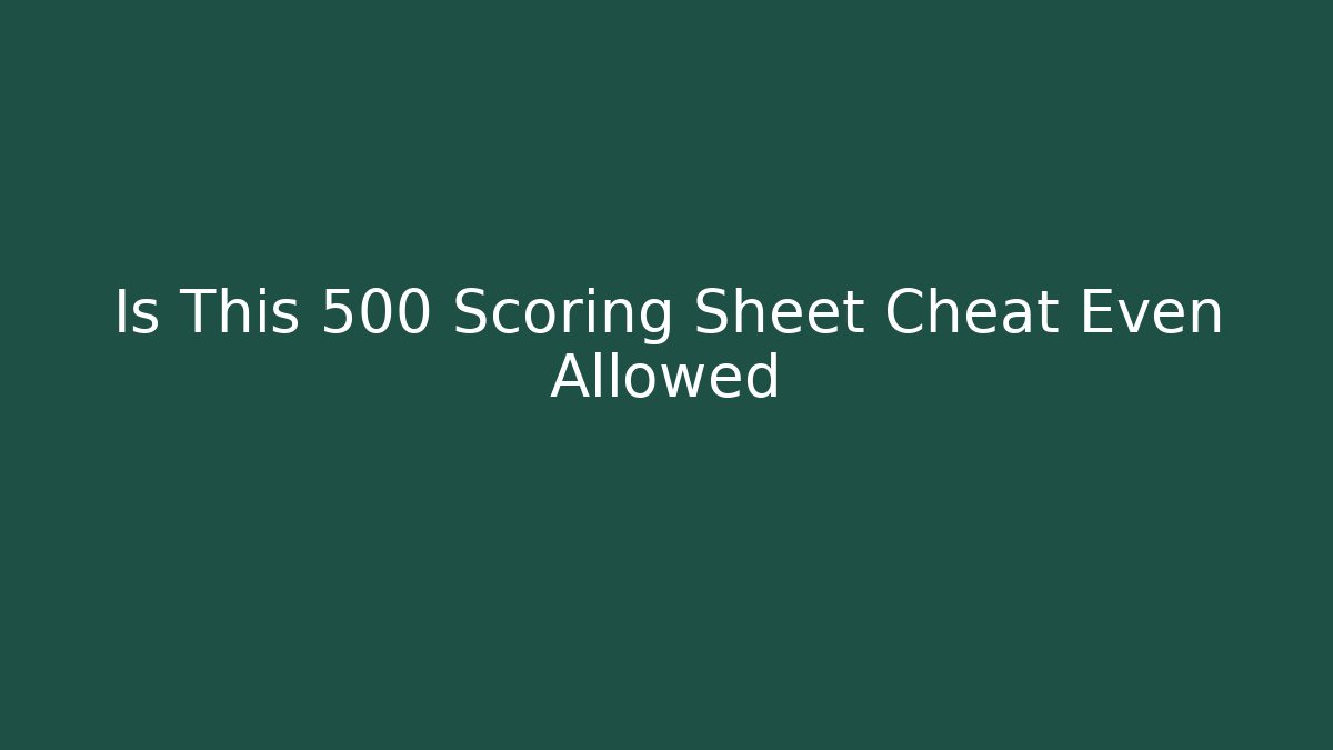 Is This 500 Scoring Sheet Cheat Even Allowed