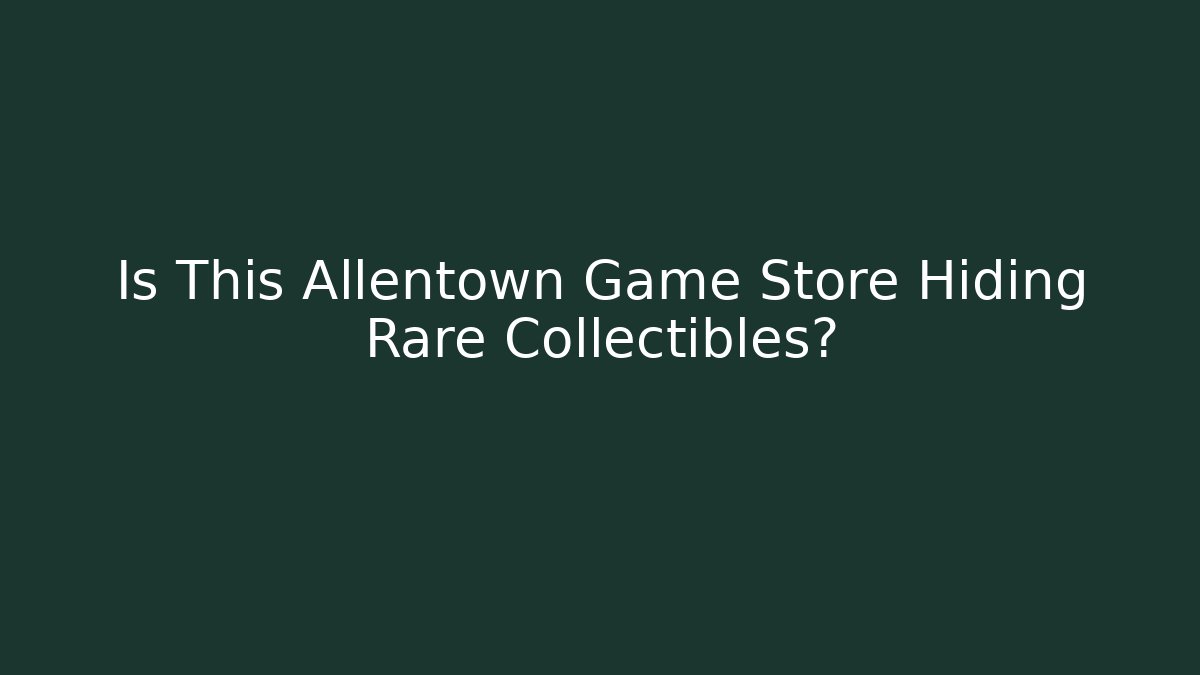 Is This Allentown Game Store Hiding Rare Collectibles?