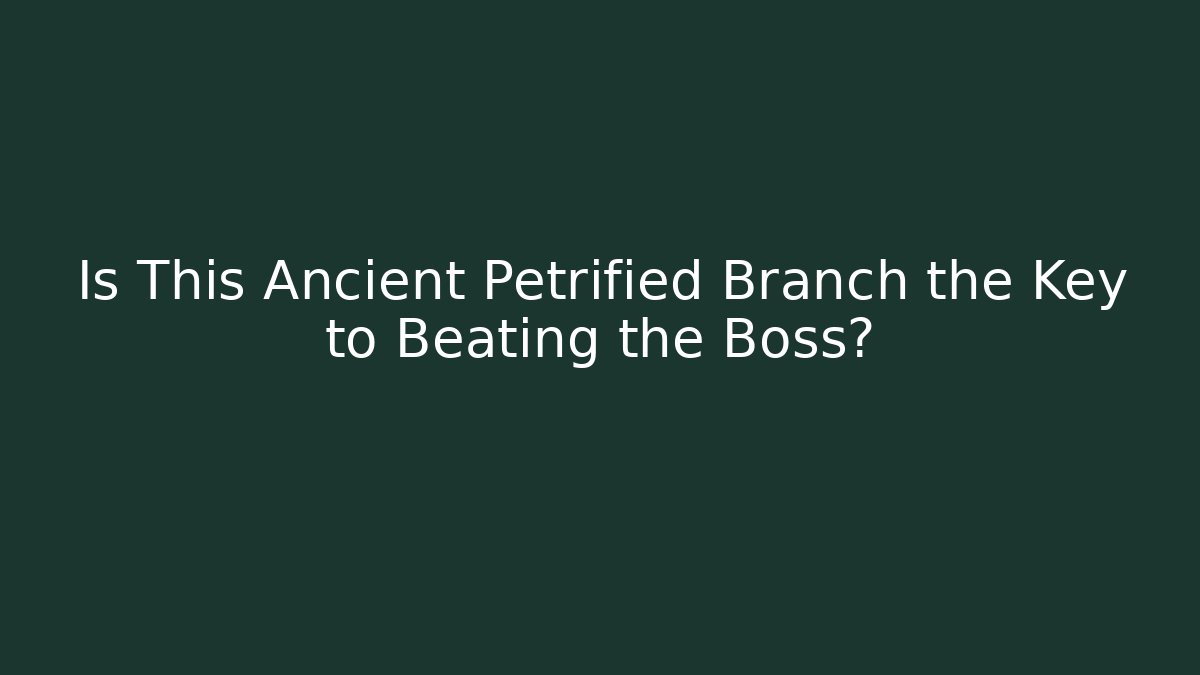 Is This Ancient Petrified Branch the Key to Beating the Boss?