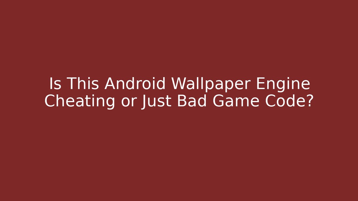 Is This Android Wallpaper Engine Cheating or Just Bad Game Code?