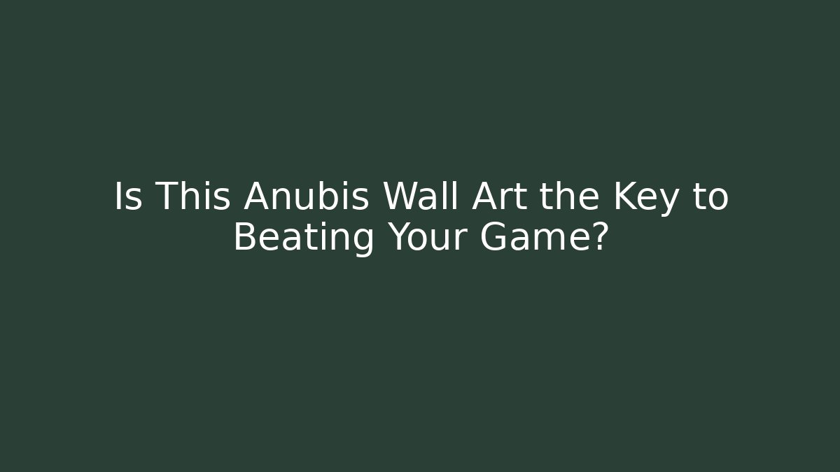 Is This Anubis Wall Art the Key to Beating Your Game?