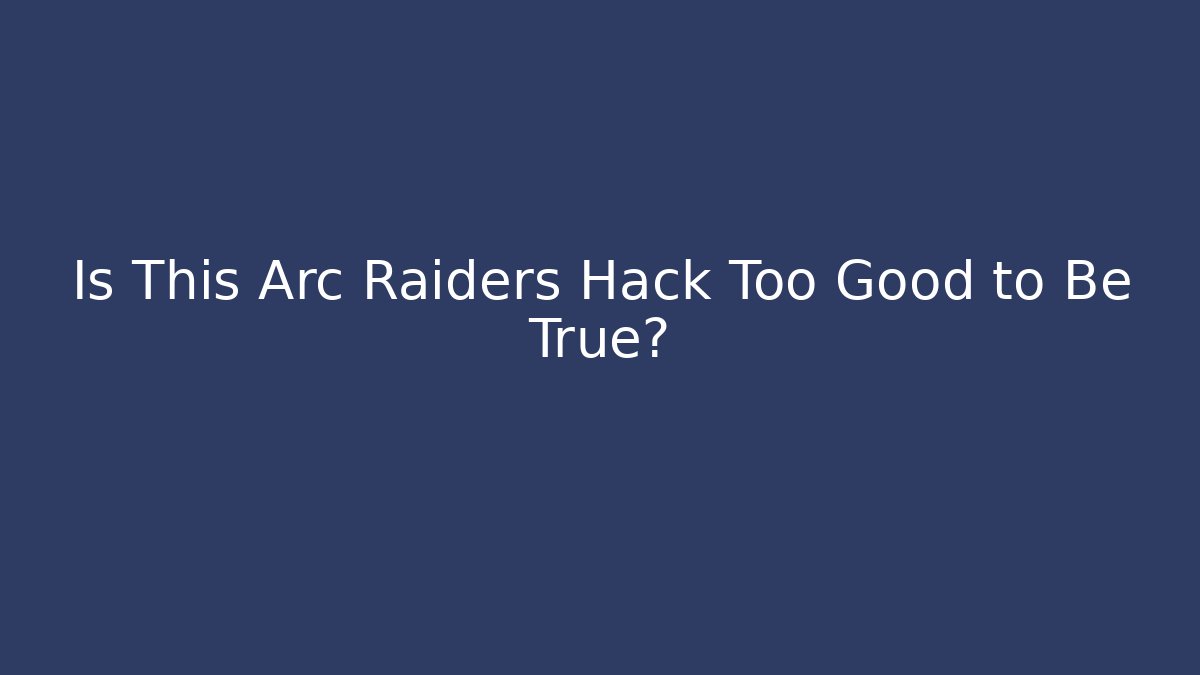 Is This Arc Raiders Hack Too Good to Be True?