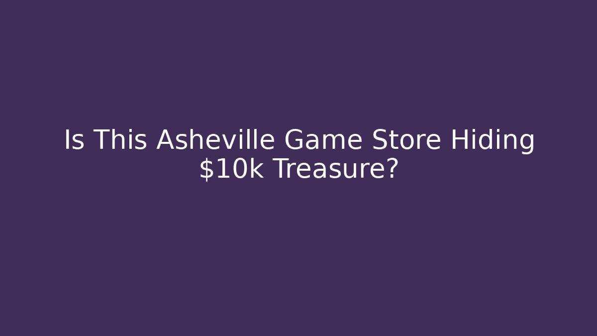 Is This Asheville Game Store Hiding $10k Treasure?