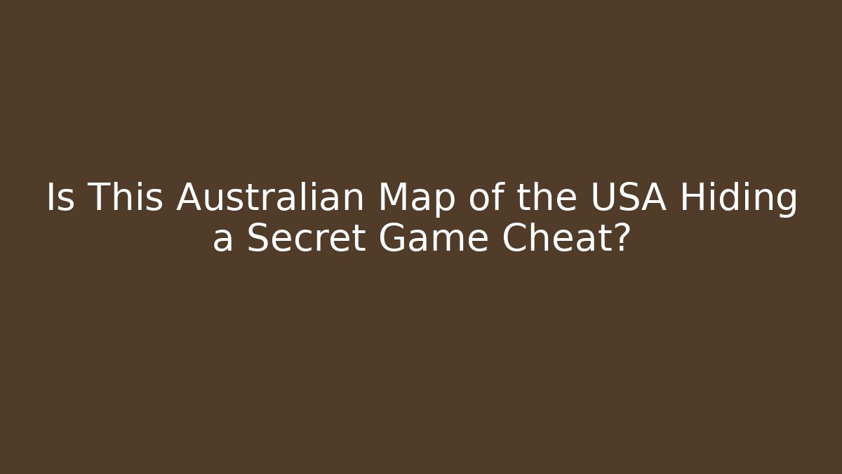 Is This Australian Map of the USA Hiding a Secret Game Cheat?