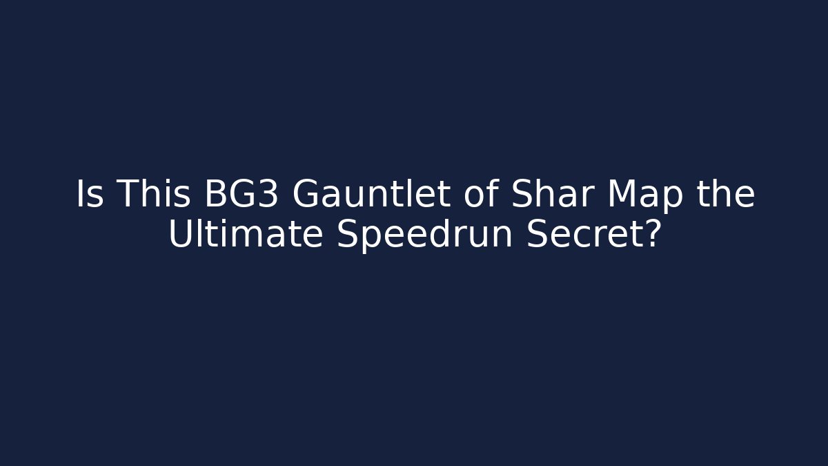 Is This BG3 Gauntlet of Shar Map the Ultimate Speedrun Secret?