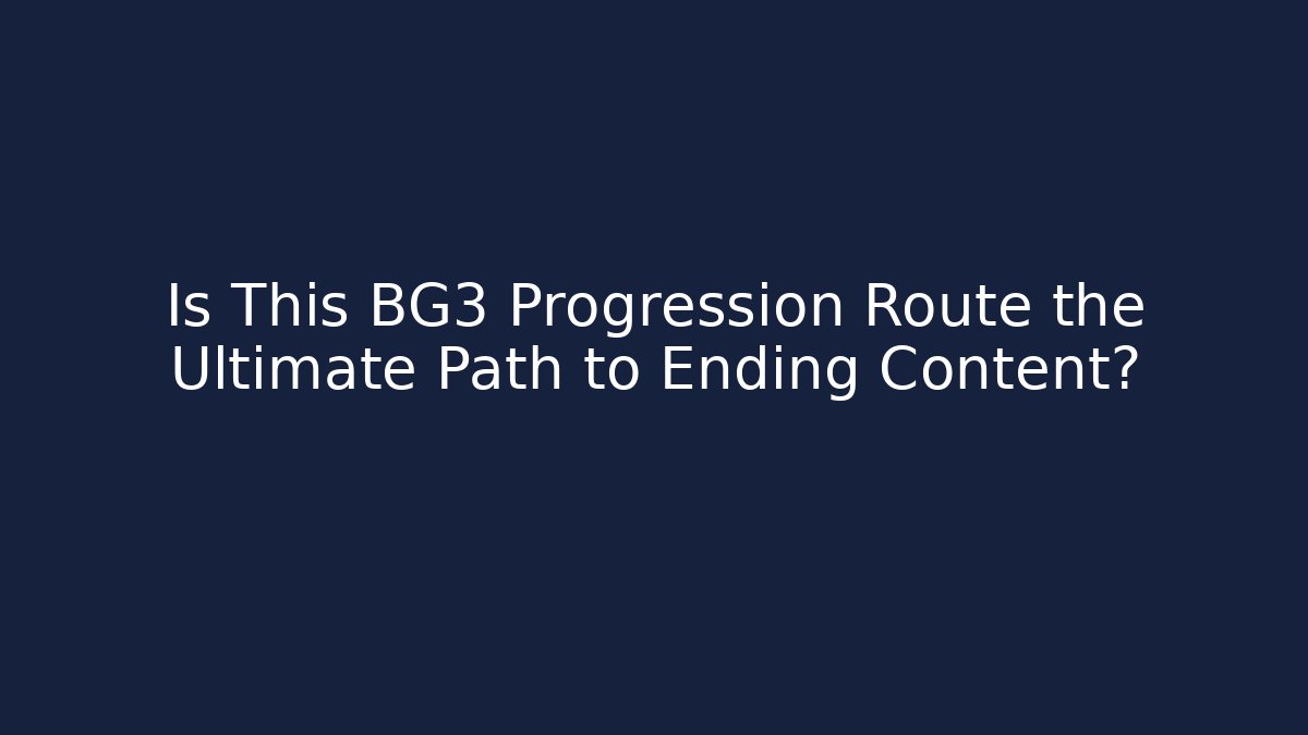 Is This BG3 Progression Route the Ultimate Path to Ending Content? - Vintage E-Juice