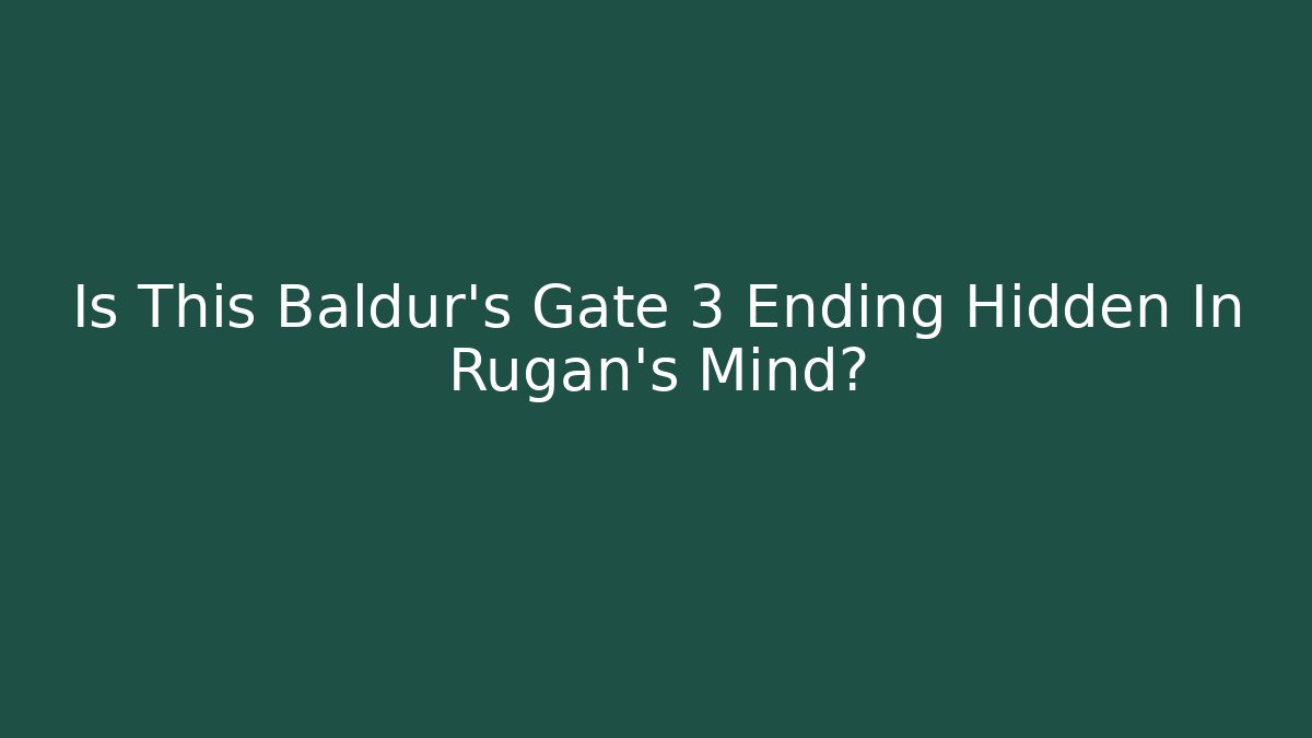 Is This Baldur's Gate 3 Ending Hidden In Rúgan's Mind?