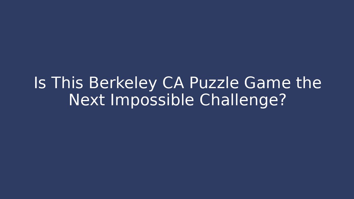 Is This Berkeley CA Puzzle Game the Next Impossible Challenge?