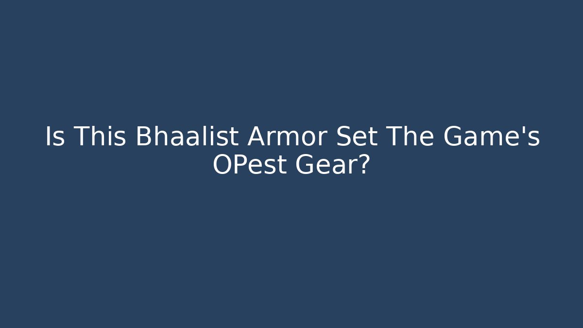 Is This Bhaalist Armor Set The Game's OPest Gear?