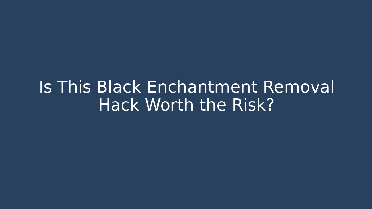 Is This Black Enchantment Removal Hack Worth the Risk?