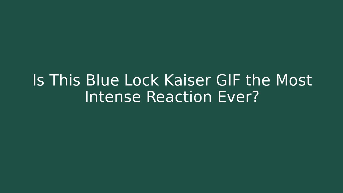 Is This Blue Lock Kaiser GIF the Most Intense Reaction Ever?
