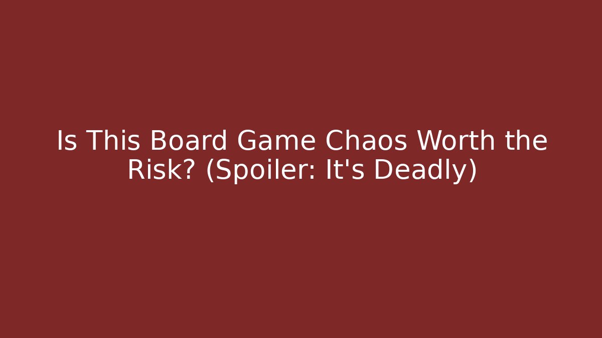 Is This Board Game Chaos Worth the Risk? (Spoiler: It’s Deadly)