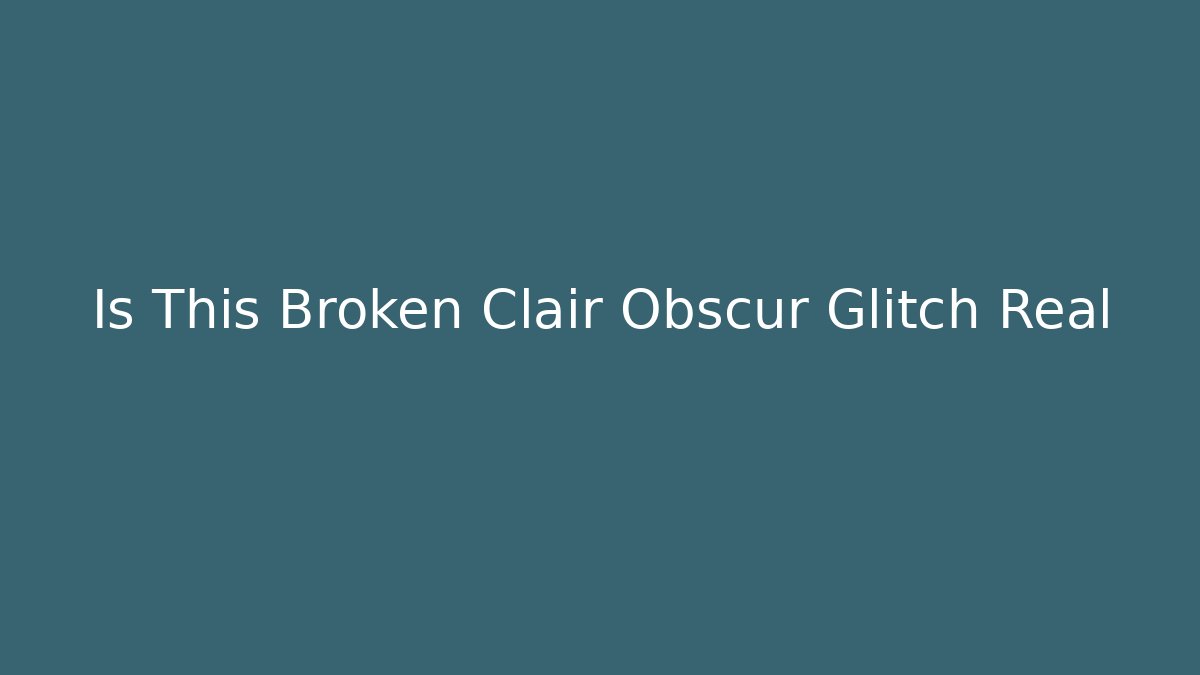 Is This Broken Clair Obscur Glitch Real