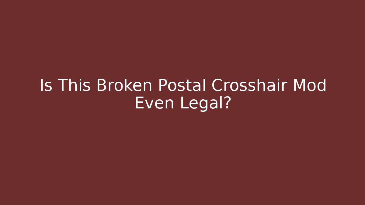 Is This Broken Postal Crosshair Mod Even Legal?