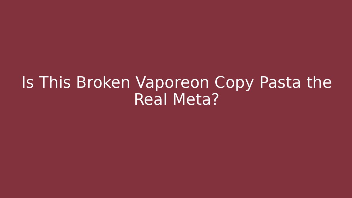 Is This Broken Vaporeon Copy Pasta the Real Meta?