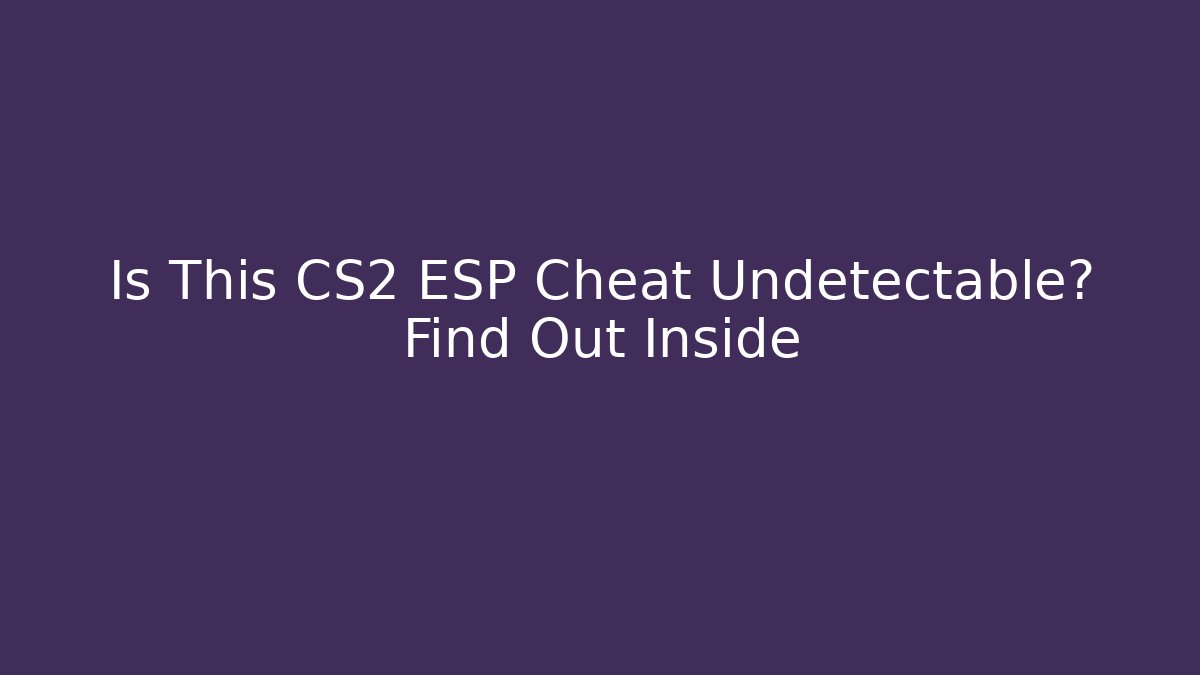 Is This CS2 ESP Cheat Undetectable? Find Out Inside - Vintage E-Juice