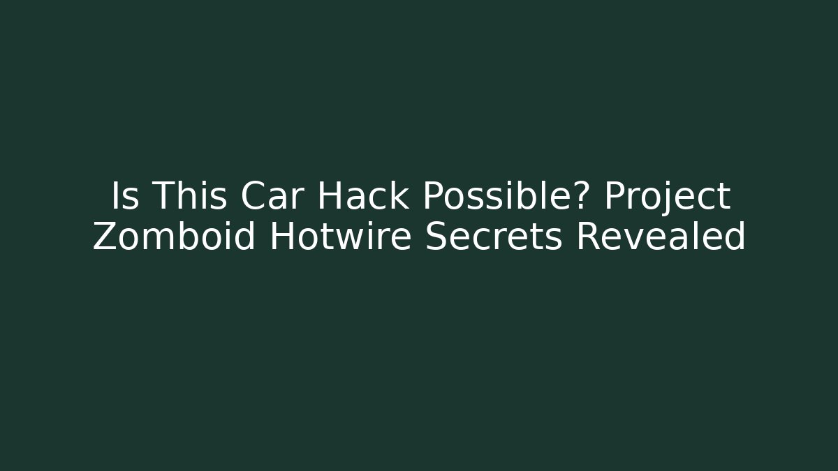 Is This Car Hack Possible? Project Zomboid Hotwire Secrets Revealed