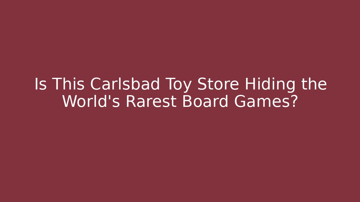 Is This Carlsbad Toy Store Hiding the World's Rarest Board Games?